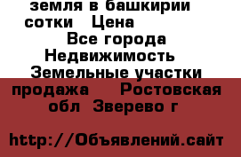 земля в башкирии 52сотки › Цена ­ 395 000 - Все города Недвижимость » Земельные участки продажа   . Ростовская обл.,Зверево г.